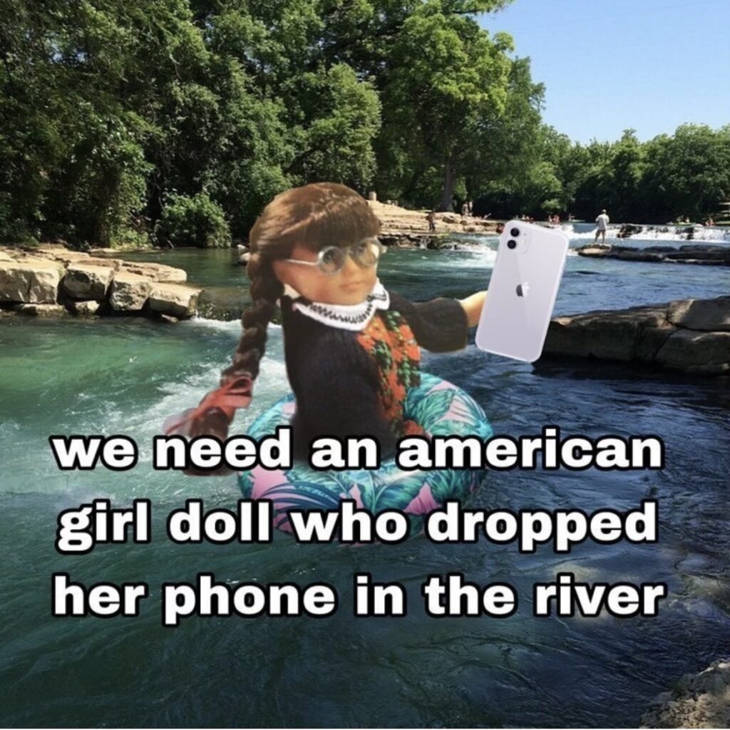 American girl doll photoshopped onto a tub going down a river with an iPhone in her hand. Text says "we need an American girl doll who dropped her phone in the river"