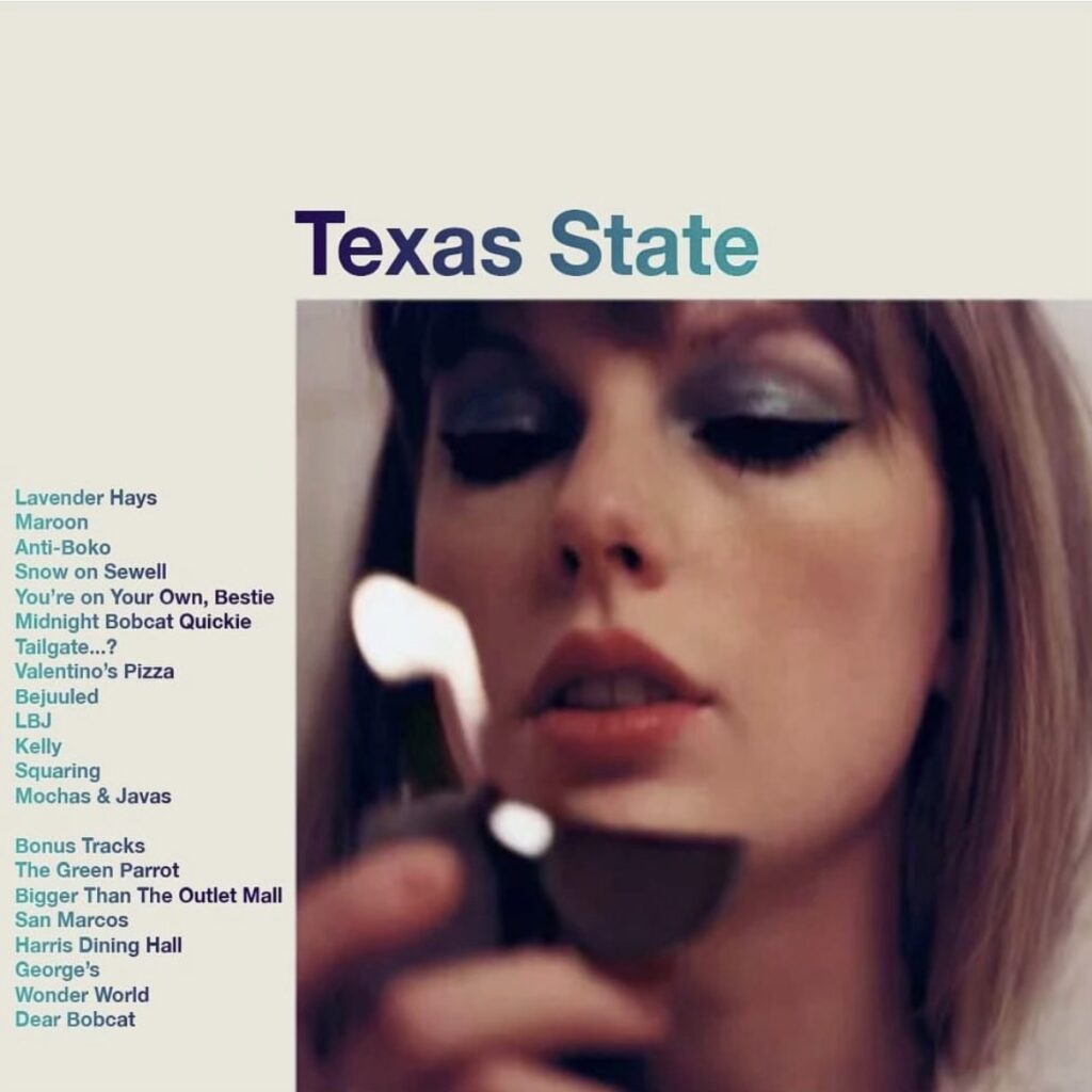 album cover for Taylor Swifts "midnights' album with the text "Texas State" as well as "lavender hays, maroon, anti-boko, snow on sewell, you're on your own bestie, midnight bobcat quickie, tailgate...?, Valentino's pizza, bejuuled, LBJ, Kelly, squaring, mochas and javas" "bonus tracks, the green parrot, bigger than the outlet mall, San Marcos, Harris dining hall, George's, wonder world, dear bobcat"